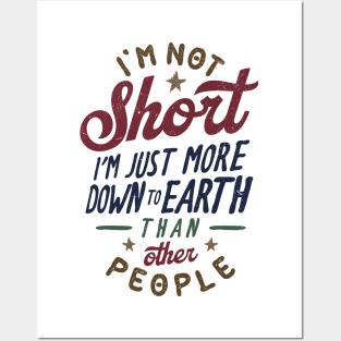 I'm Not Short. I'm Just More Down To Earth Than Other People Posters and Art